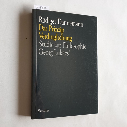 Dannemann, Rüdiger  Das Prinzip Verdinglichung Studie zur Philosophie Georg Lukács' 