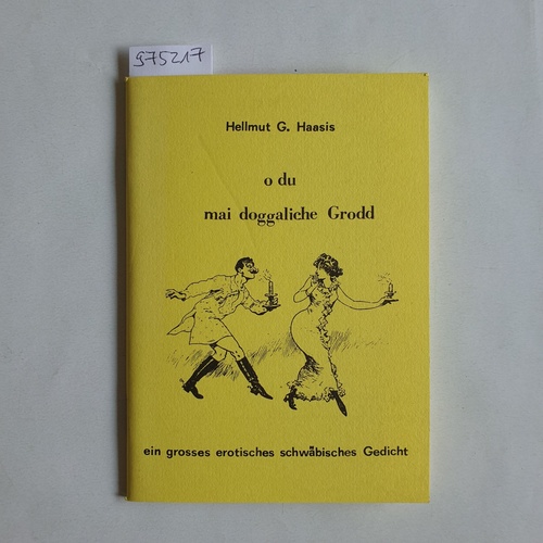 Haasis, Hellmut G.   O du mai doggaliche Grodd Ein grosses erotisches schwäbisches Gedicht 