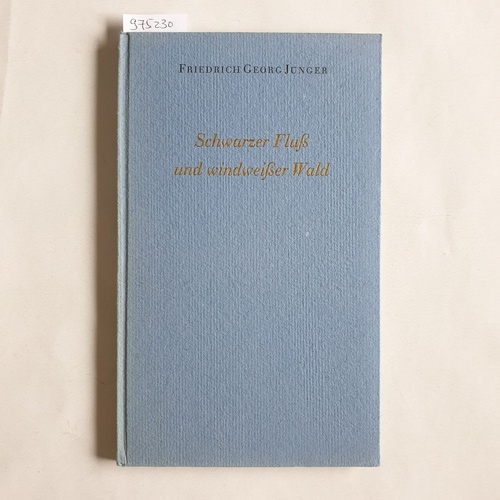 Jünger, Friedrich Georg  Schwarzer Fluss und windweisser Wald : Gedichte 