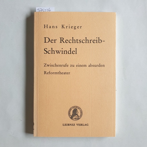 Krieger, Hans [1933-]  Der Rechtschreib-Schwindel : Zwischenrufe zu einem absurden Reformtheater 