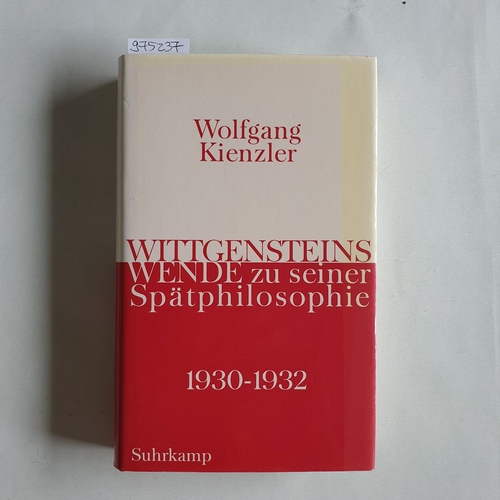 Kienzler, Wolfgang  Wittgensteins Wende zu seiner Spätphilosophie 1930 - 1932 ; eine historische und systematische Darstellung 