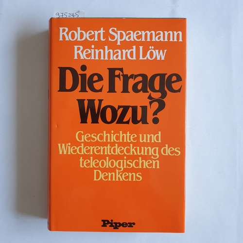 Spaemann, Robert; Löw, Reinhard  Die Frage Wozu? : Geschichte und Wiederentdeckung des teleologischen Denkens 