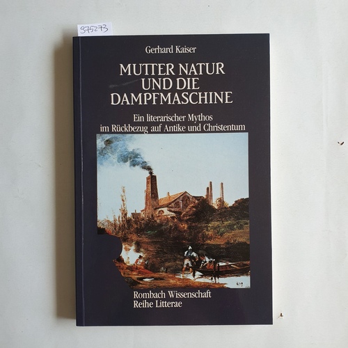 Kaiser, Gerhard  Mutter Natur und die Dampfmaschine. Ein literarischer Mythos im Rückbezug auf Antike und Christentum 