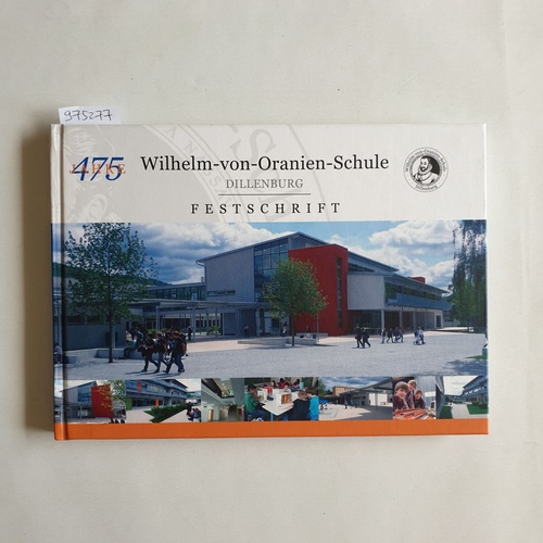   Festschrift : Anlässlich des 475-jährigen Bestehens der Wilhelm-von Oranien-Schule - Gymnasium und Altsprachliches Gymnasium - Dillenburg. 