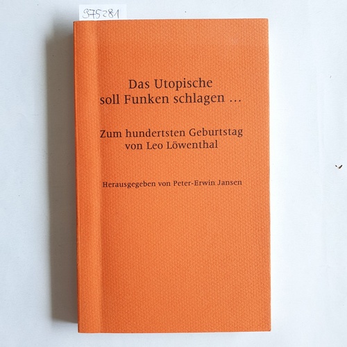 Jansen, Peter-Erwin (Hrsg.)  Das Utopische soll Funken schlagen ... Zum hundertsten Geburtstag von Leo Löwenthal 