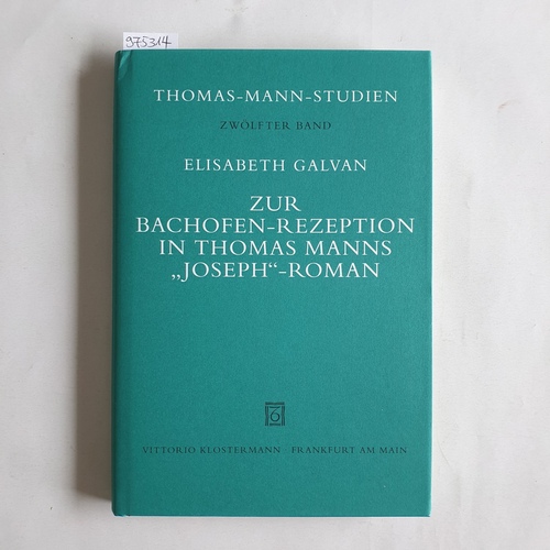 Galvan, Elisabeth  Zur Bachofen-Rezeption in Thomas Manns "Joseph"-Roman   (= Thomas-Mann-Studien, Band 12) 