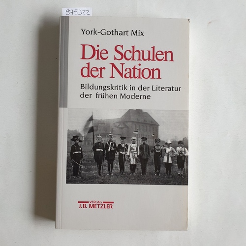 Mix, York-Gothart  Die Schulen der Nation Bildungskritik in der Literatur der Moderne 