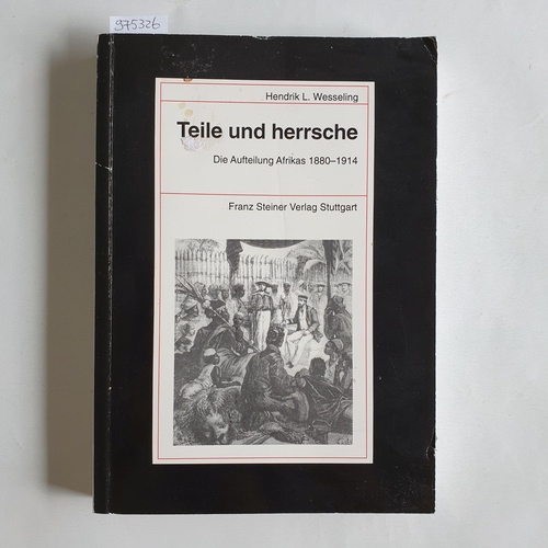 Wesseling, Hendrik L.   Teile und herrsche. Die Aufteilung Afrikas 1880 - 1914 