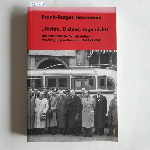 Hausmann, Frank-Rutger  -Dichte, Dichter, tage nicht!- (Ohne CD-ROM) Die Europäische Schriftsteller-Vereinigung in Weimar 1941 - 1948 