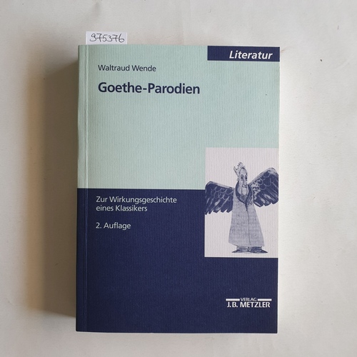 Wende, Waltraud  Goethe-Parodien. Zur Wirkungsgeschichte eines Klassikers 