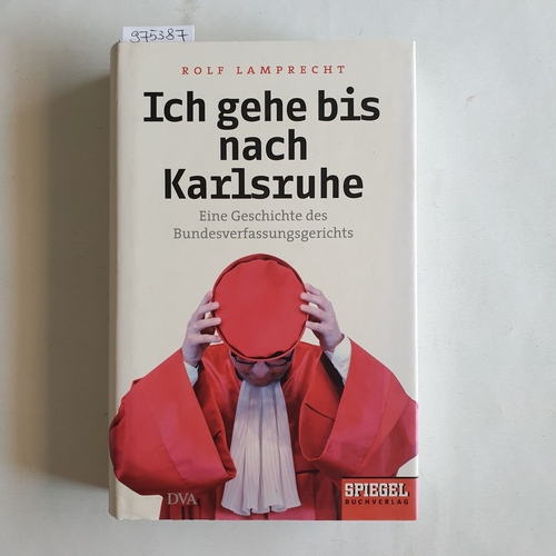 Lamprecht, Rolf  Ich gehe bis nach Karlsruhe. Eine Geschichte des Bundesverfassungsgerichts 