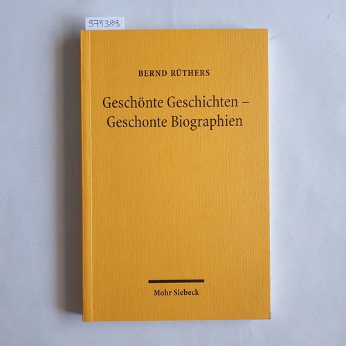 Rüthers, Bernd.  Geschönte Geschichten - geschonte Biographien 