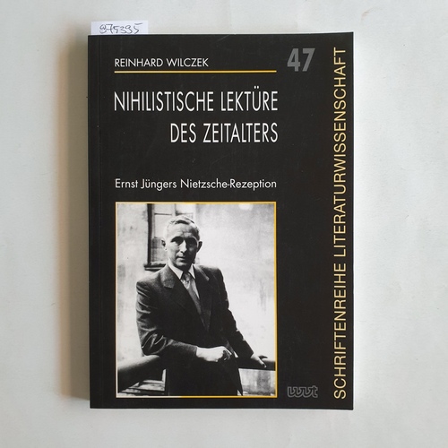 Wilczek, Reinhard  Nihilistische Lektüre des Zeitalters Ernst Jüngers Nietzsche-Rezeption 