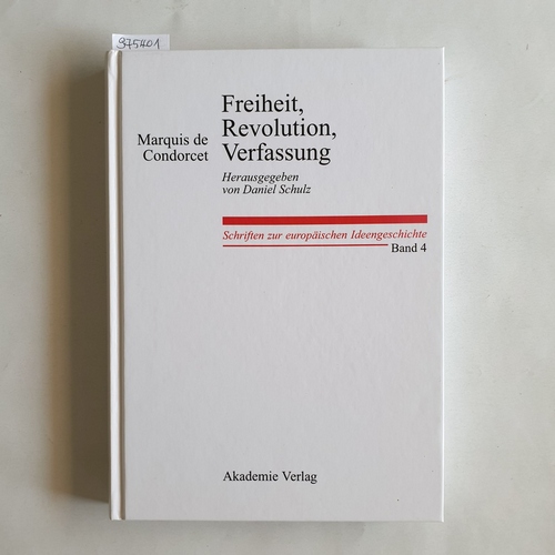 Condorcet, Jean Antoine Nicolas de Caritat de ; Schulz, Daniel (Hrsg.)  Freiheit, Revolution, Verfassung. Kleine politische Schriften 