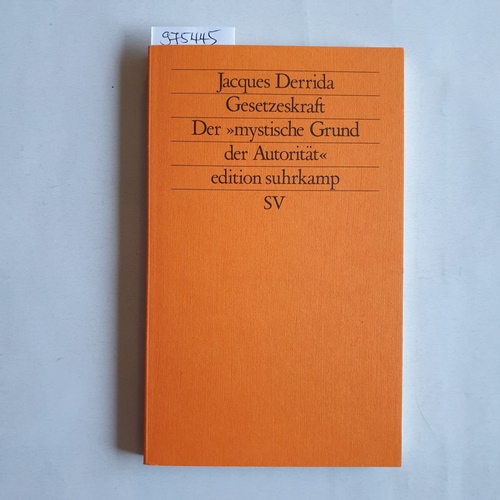 Derrida, Jacques  Gesetzeskraft. Der "mystische Grund der Autorität" 