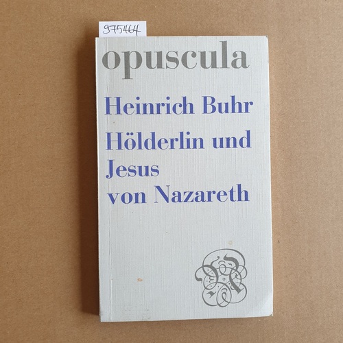 Buhr, Heinrich  Opuscula aus Wissenschaft und Dichtung ; 45  Hölderlin und Jesus von Nazareth 