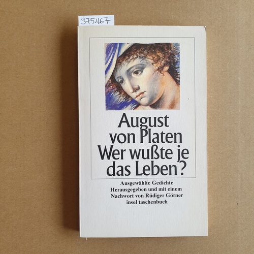 Platen, August, Graf von ; Görner, Rüdiger (Hrsg.)  Wer wusste je das Leben? [ausgewählte Gedichte] 