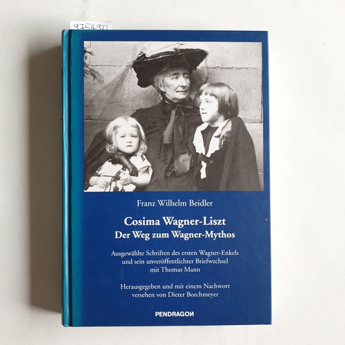 Beidler, Franz Wilhelm ; Mann, Thomas ; Borchmeyer, Dieter [Hrsg.]  Cosima Wagner-Liszt - Der Weg zum Wagner-Mythos : Ausgewählte Schriften des ersten Wagner-Enkels und sein unveröffentlichter Briefwechsel mit Thomas Mann 