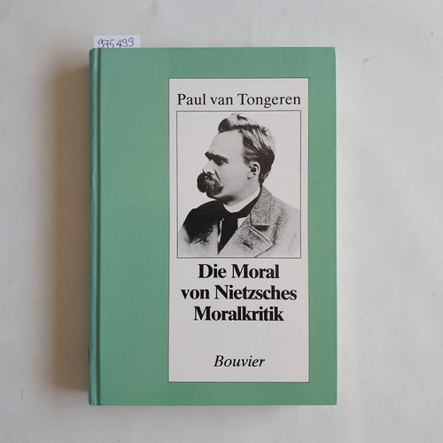 Tongeren, Paul van  Die Moral von Nietzsches Moralkritik. Studie zu "Jenseits von Gut und Böse" 