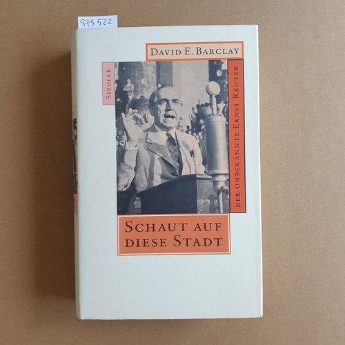 Barclay, David E.  Schaut auf diese Stadt. Der unbekannte Ernst Reuter 