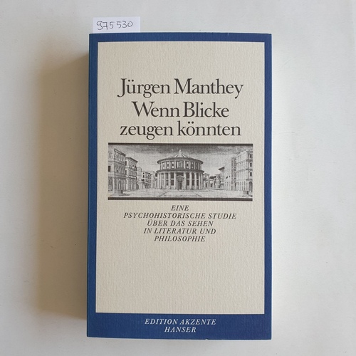 Manthey, Jürgen  Wenn Blicke zeugen könnten e. psychohistor. Studie über d. Sehen in Literatur u. Philosophie 