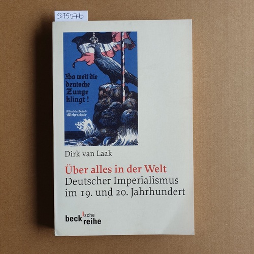 Laak, Dirk van  Über alles in der Welt. Deutscher Imperialismus im 19. und 20. Jahrhundert 