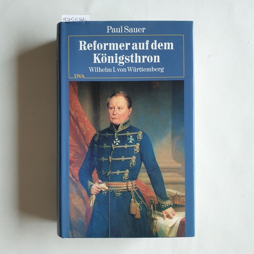 Sauer, Paul   Reformer aus dem Königsthron. Wilhelm I. von Württemberg 