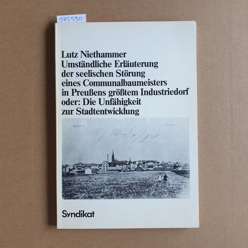 Niethammer, Lutz   Umständliche Erläuterung der seelischen Störung eines Communalbaumeisters [Kommunalbaumeisters] in Preussens grösstem Industriedorf oder die Unfähigkeit zur Stadtentwicklung 