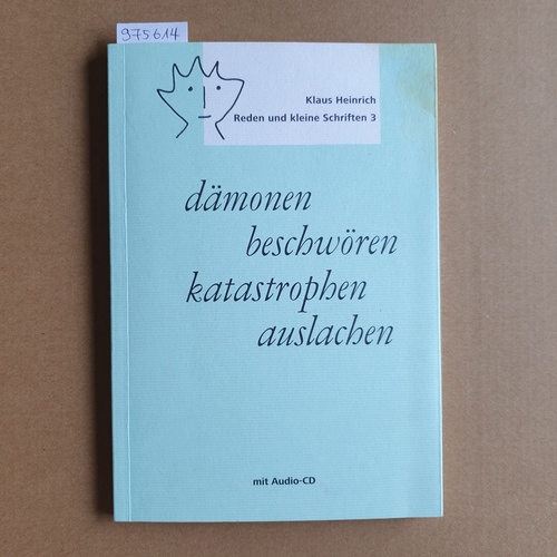 Heinrich, Klaus  Reden und kleine Schriften: Teil: 3., Dämonen beschwören, Katastrophen auslachen : [mit Audio-CD] 