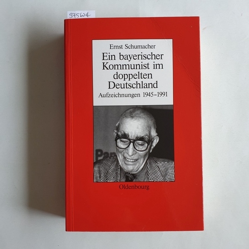 Schumacher, Ernst   Ein bayerischer Kommunist im doppelten Deutschland. Aufzeichnungen des Brechtforschers und Theaterkritikers in der DDR 1945 - 1991 