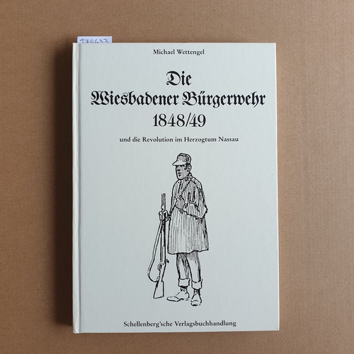 Wettengel, Michael   Die Wiesbadener Bürgerwehr 1848/49 und die Revolution im Herzogtum Nassau 