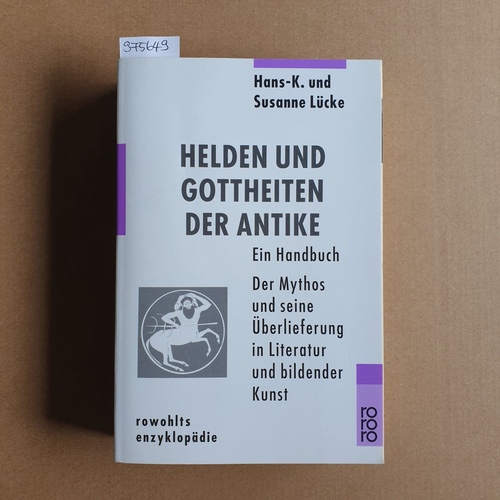 Lücke, Hans-K ; Lücke, Susanne  Helden und Gottheiten der Antike Der Mythos und seine Überlieferung in Literatur und bildender Kunst 