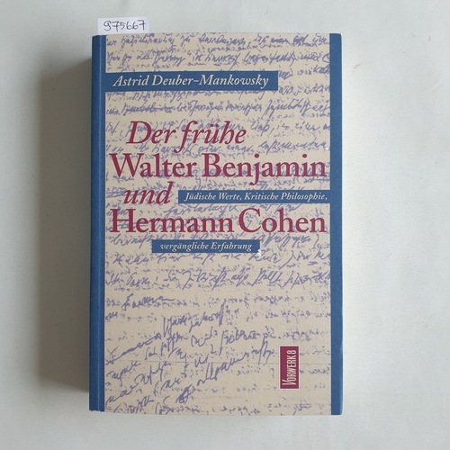 Deuber-Mankowsky, Astrid   Der frühe Walter Benjamin und Hermann Cohen. Jüdische Werte, kritische Philosophie, vergängliche Erfahrung 