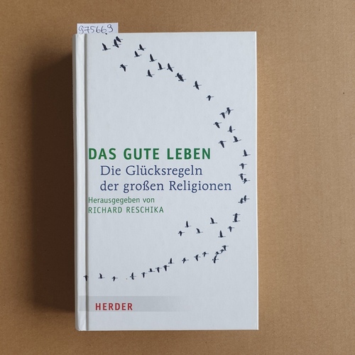 Reschika, Richard (Hrsg.)  Das gute Leben. Die Glücksregeln der großen Religionen 