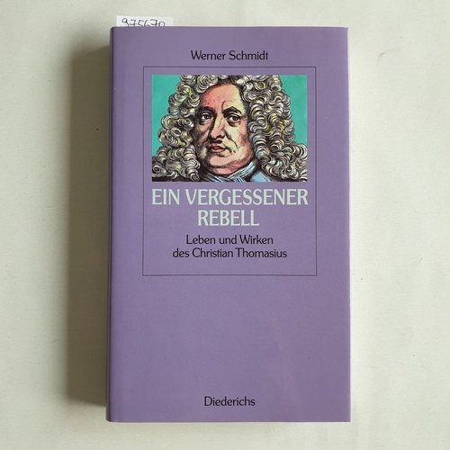 Schmidt, Werner   Ein vergessener Rebell. Leben und Wirken des Christian Thomasius 