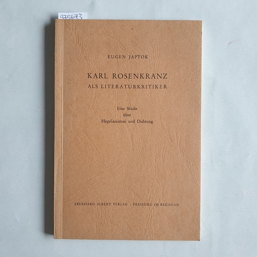 Japtok, Eugen.  Karl Rosenkranz als Literaturkritiker : Eine Studie über Hegelianismus u. Dichtung 