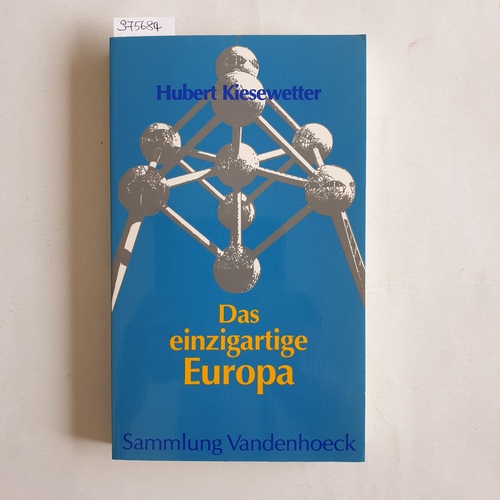 Kiesewetter, Hubert  Das einzigartige Europa. Zufällige und notwendige Faktoren der Industrialisierung 