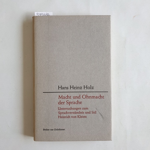 Holz, Hans Heinz  Macht und Ohnmacht der Sprache: Untersuchungen zum Sprachverständnis und Stil Heinrich von Kleists. 