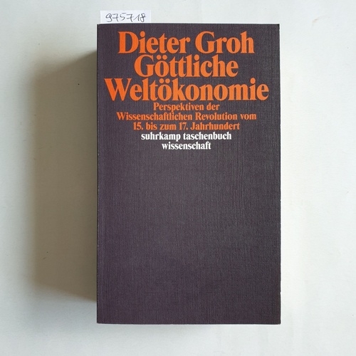 Groh, Dieter   Göttliche Weltökonomie. Perspektiven der wissenschaftlichen Revolution vom 15. bis zum 17. Jahrhundert 