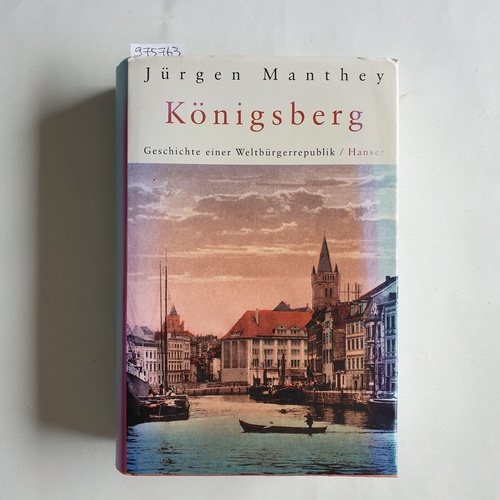 Manthey, Jürgen   Königsberg. Geschichte einer Weltbürgerrepublik 