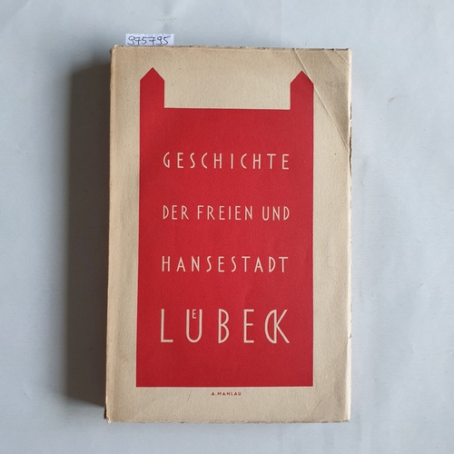 Fritz Endres (Hrsg.)  Geschichte der freien und Hansestadt Lübeck Mit 46 Abb. [Taf.] u. e. Kupfertiefdruckwiedergabe d. Freibriefes von 1226 