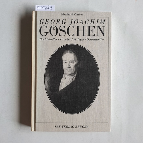 Zänker, Eberhard  Georg Joachim Göschen Buchhändler, Drucker, Verleger, Schriftsteller ; ein Leben in Leipzig und Grimma-Hohnstädt 