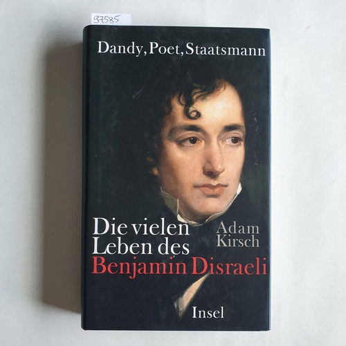 Kirsch, Adam   Dandy, Poet, Staatsmann: Die vielen Leben des Benjamin Disraeli 