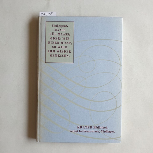 Shakespeare, William  Theatralische Werke in Einzelausgaben: Bd. 4., Maass für Maass oder: wie einer misst, so wird ihm wieder gemessen : e. Lustspiel 