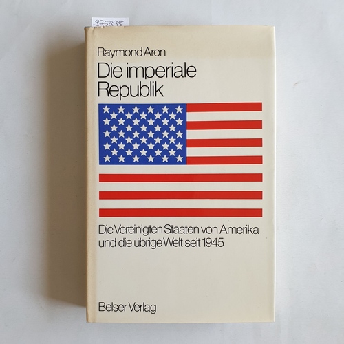 Aron, Raymond  Die imperiale Republik. Die Vereinigten Staaten von Amerika u. d. übrige Welt seit 1945 