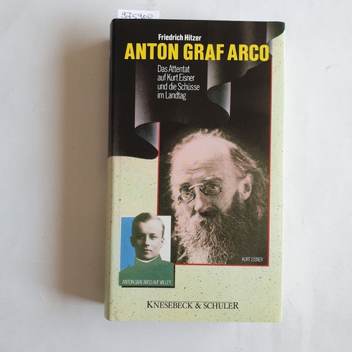 Hitzer, Friedrich  Anton Graf Arco. Das Attentat auf Kurt Eisner und die Schüsse im Landtag 
