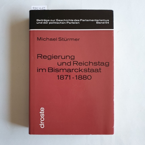 Stürmer, Michael  Regierung und Reichstag im Bismarckstaat 1871 - 1880 : Cäsarismus oder Parlamentarismus 