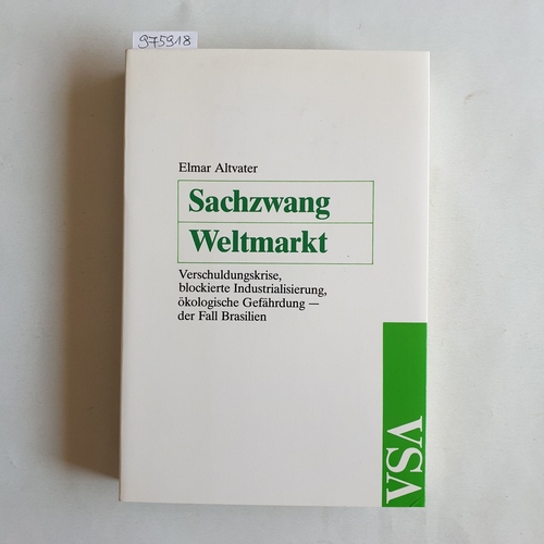 Altvater, Elmar   Sachzwang Weltmarkt: Verschuldungskrise, blockierte Industrialisierung und ökologische Gefährdung ; der Fall Brasilien 