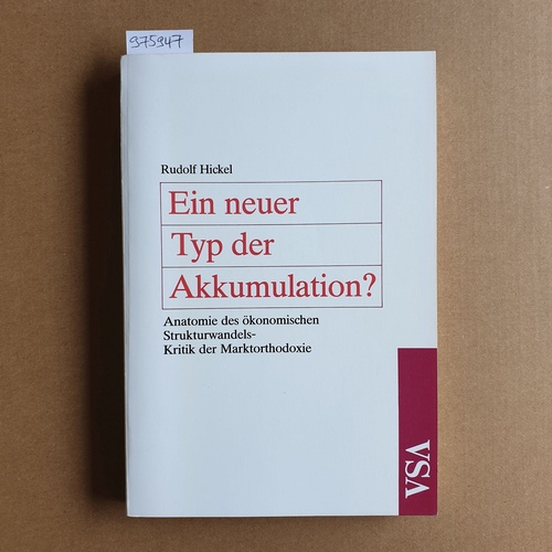 Hickel, Rudolf   Ein neuer Typ der Akkumulation: Anatomie d. ökonom. Strukturwandels ; Kritik d. Marktorthodoxie 