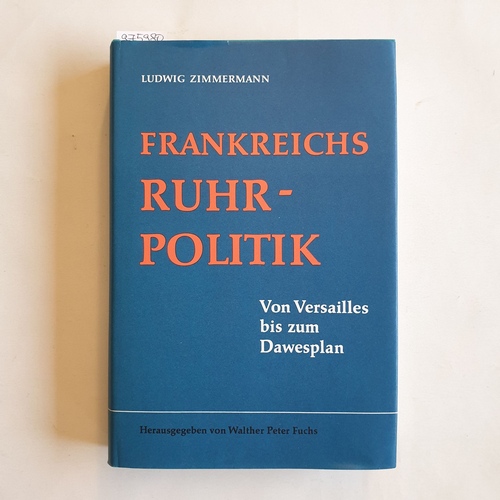 Zimmermann, Ludwig   Frankreichs Ruhrpolitik: Von Versailles bis z. Dawesplan 